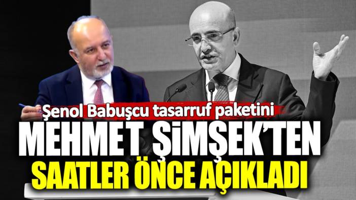 Şenol Babuşcu tasarruf paketini Mehmet Şimşek’ten saatler önce açıkladı