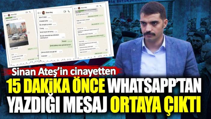 Sinan Ateş’in cinayetten 15 dakika önce WhatsApp’tan yazdığı mesaj ortaya çıktı