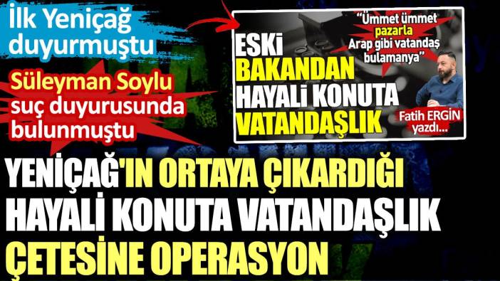 Yeniçağ'ın ortaya çıkardığı hayali konuta vatandaşlık çetesine operasyon