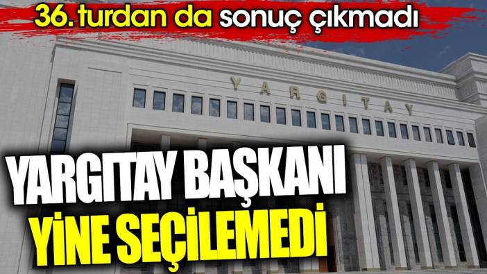 Son dakika... Yargıtay Başkanı yine seçilemedi. 36. turdan da sonuç çıkmadı