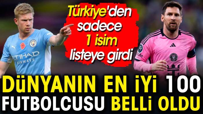 Dünyanın en iyi 100 futbolcusu belli oldu. Türkiye'den sadece 1 isim listeye girdi