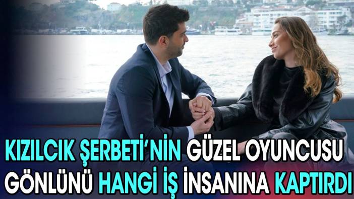 Kızılcık Şerbeti’nin güzel oyuncusu Özge Özacar gönlünü hangi iş insanına kaptırdı?