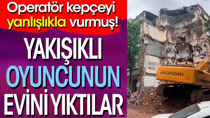 Operatör kepçeyi yanlışlıkla vurdu. Tufan Gökpınar’ın evini yıktılar