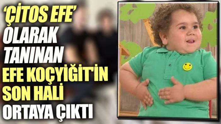 Çitos Efe olarak tanınan Efe Koçyiğit'in son hali ortaya çıktı