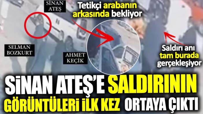 Sinan Ateş’e saldırının görüntüleri ilk kez ortaya çıktı