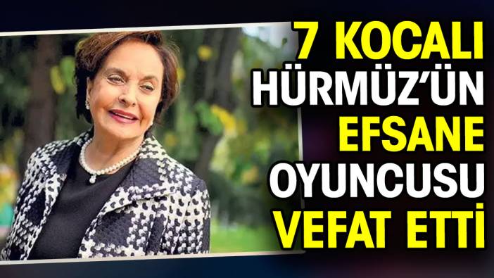 Ayten Gökçer vefat etti. 7 kocalı Hürmüz'ün efsane oyuncusuydu