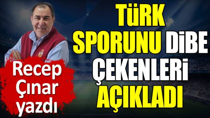 Türk sporunu batıranları açıkladı