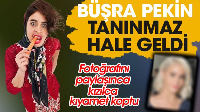 Büşra Pekin estetikle tanınmaz hale geldi