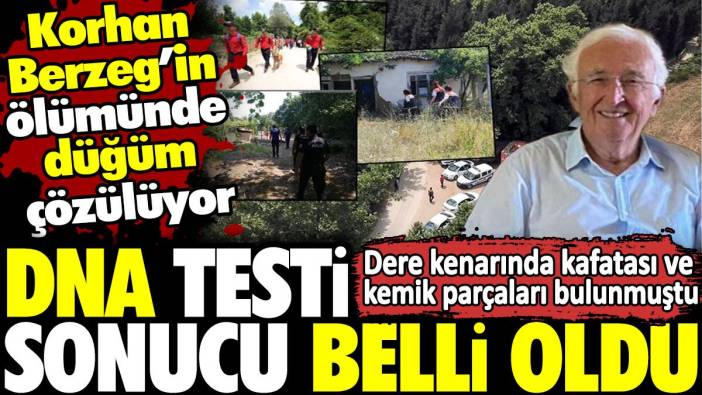 Korhan Berzeg’in ölümünde düğüm çözülüyor! DNA testi sonucu belli oldu