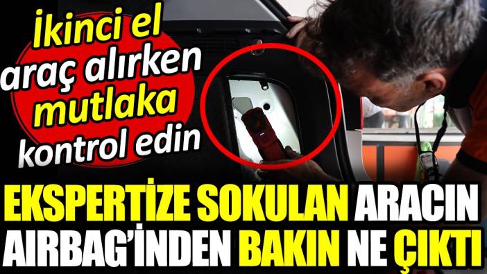 İkinci el alırken mutlaka kontrol edin! Ekspertize sokulan aracın airbaginden ne çıktı