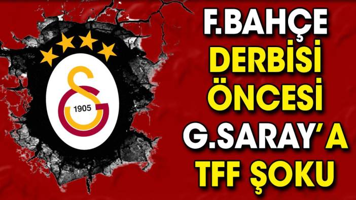 Fenerbahçe derbisi öncesi Galatasaray'a TFF şoku