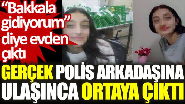 “Bakkala gidiyorum” diye evden çıktı, polis arkadaşına ulaşınca gerçek ortaya çıktı