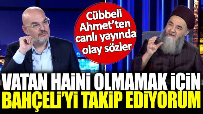 Cübbeli Ahmet: Vatan haini olmamak için Bahçeli’yi takip ediyorum