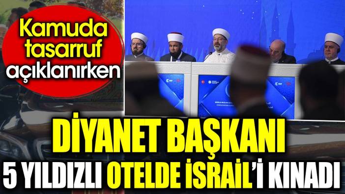 Tasarruf planı açıklanırken Diyanet 5 yıldızlı otelde İsrail’i kınadı