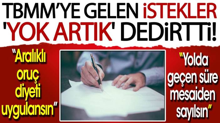 TBMM’ye gelen istekler 'Yok artık' dedirtti! Aralıklı oruç diyeti uygulansın, yolda geçen süre mesaiden sayılsın