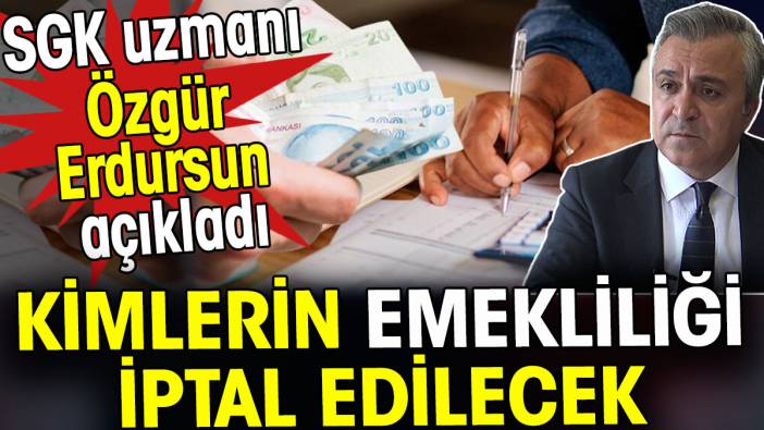 Emeklilikleri iptal edilecek. Özgür Erdursun açıkladı