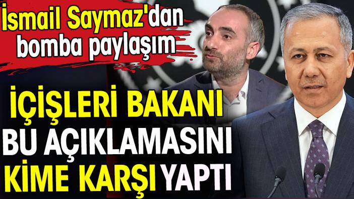 İçişleri Bakanı bu açıklamasını kime karşı yaptı. İsmail Saymaz'dan bomba paylaşım