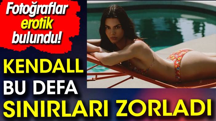 Kendall Jenner son fotoğraflarıyla erotizmin sınırlarını zorladı