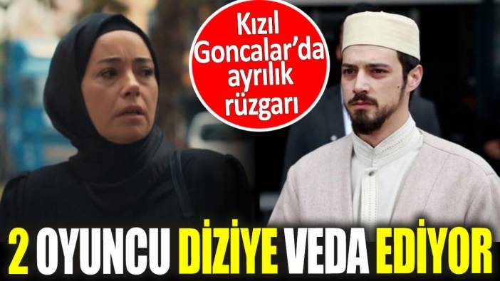 Kızıl Goncalar’da ayrılık rüzgarı. 2 oyuncu diziye veda ediyor