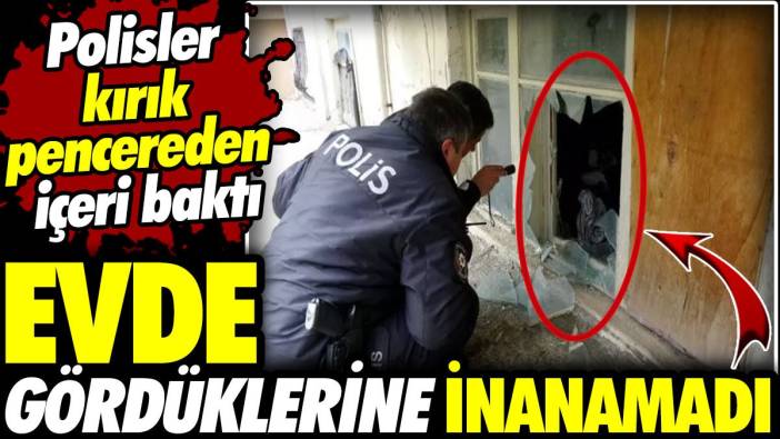Polisler kırık pencereden içeri baktı! Evde gördüklerine inanamadı