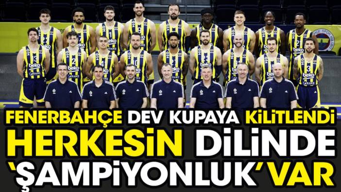 Fenerbahçe dev kupaya kilitlendi. Herkesin dilinde 'şampiyonluk' var