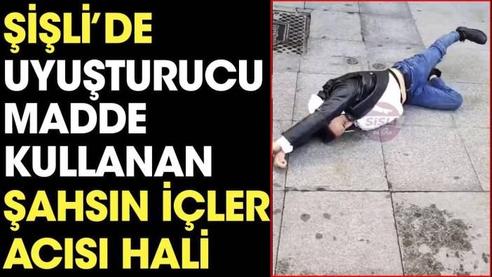 Şişli’de uyuşturucu madde kullanan şahsın içler acısı hali