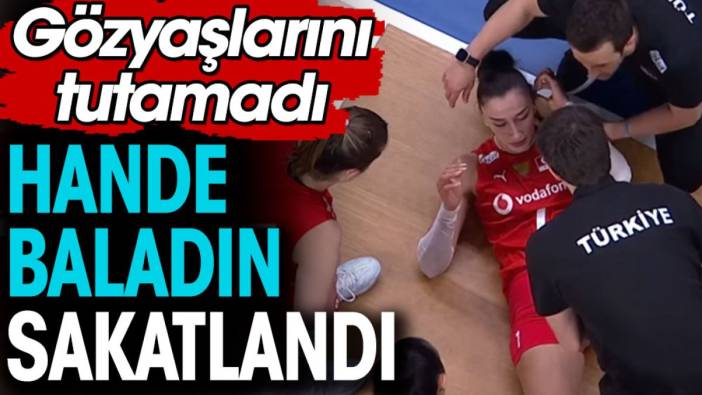 Hande Baladın sakatlandı. Gözyaşlarını tutamadı