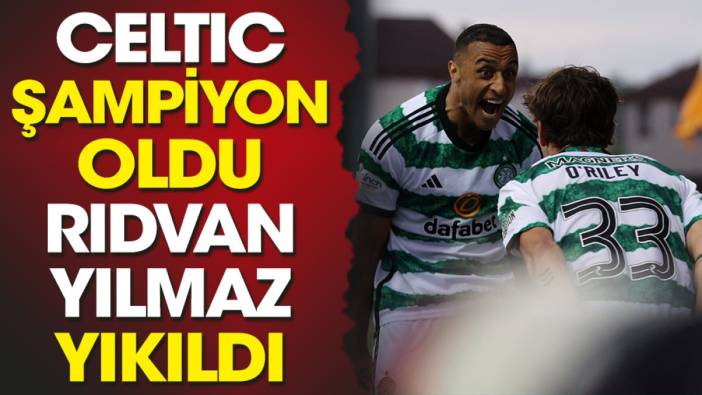 Celtic şampiyon oldu Rıdvan Yılmaz yıkıldı