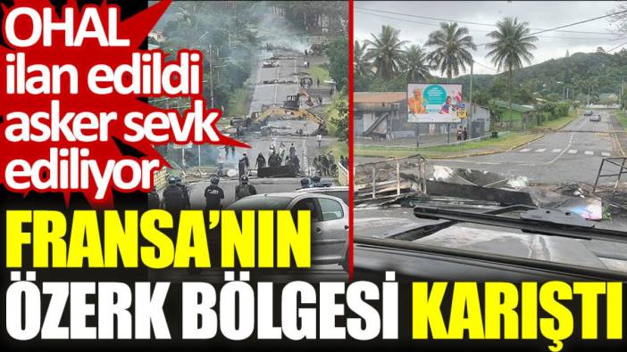 Fransa’nın özerk bölgesi karıştı: OHAL ilan edildi, asker sevk ediliyor