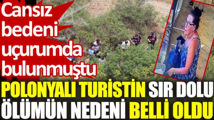 Uçurumda cansız bedeni bulunan Polonyalı turistin ölüm nedeni belli oldu