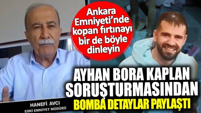 Hanefi Avcı’dan bomba açıklamalar! Ayhan Bora Kaplan soruşturması Ankara Emniyeti’nde neden fırtına koparttı