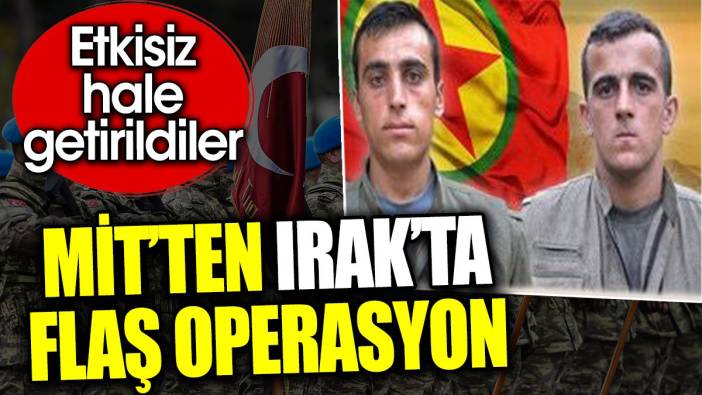 MİT’ten Irak’ta flaş operasyon. Etkisiz hale getirildiler