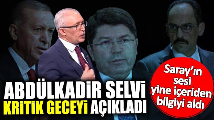 Abdülkadir Selvi kritik geceyi açıkladı! Saray’ın Sesi yine içeriden bilgiyi aldı