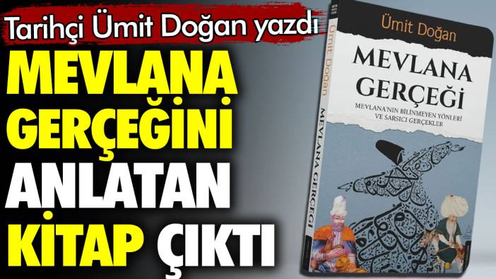 Mevlana gerçeğini anlatan kitap çıktı. Tarihçi Ümit Doğan yazdı