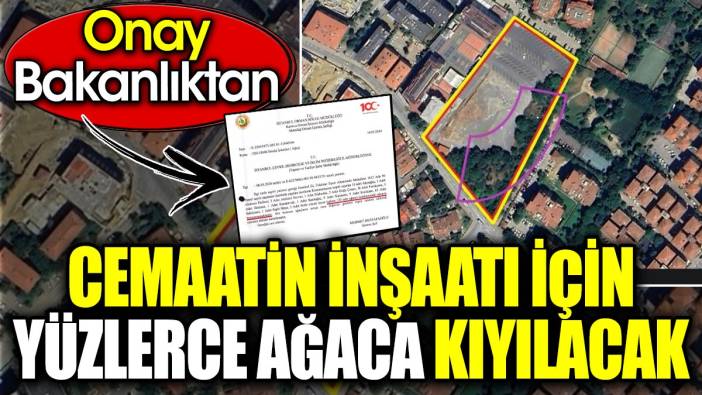 Cemaatin inşaatı için yüzlerce ağaca kıyılacak. Onay Bakanlıktan