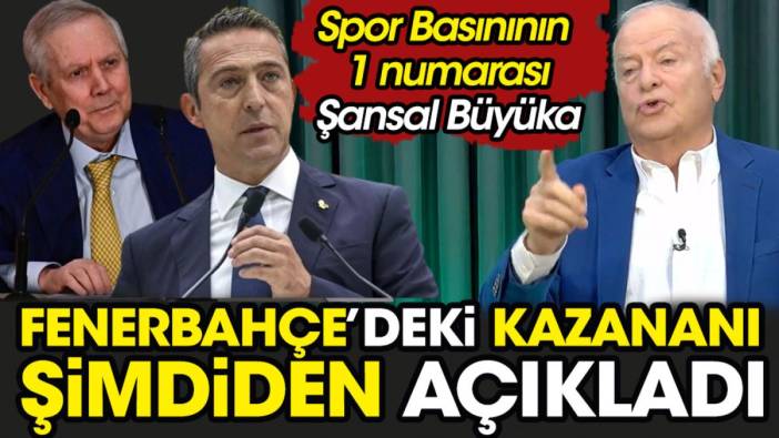 Şansal Büyüka Fenerbahçe'de seçimi kazananı açıkladı