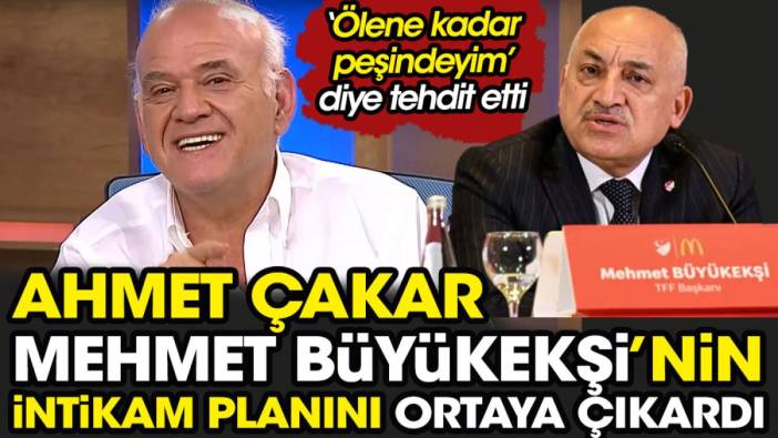 Ahmet Çakar Mehmet Büyükekşi'nin intikam planını ortaya çıkardı