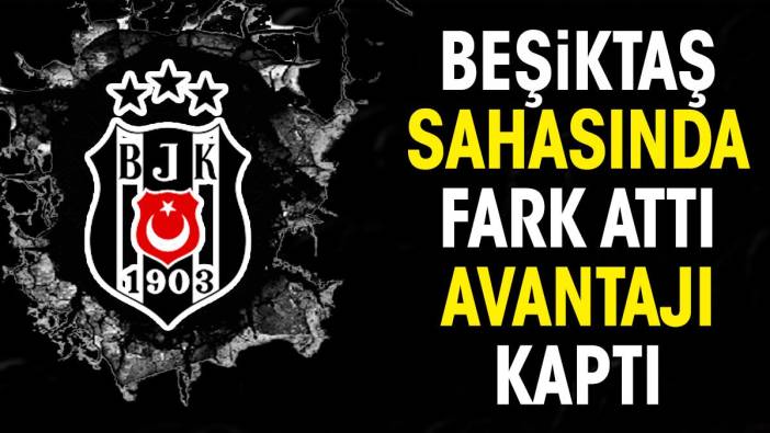 Beşiktaş sahasında fark attı. Avantajı kaptı