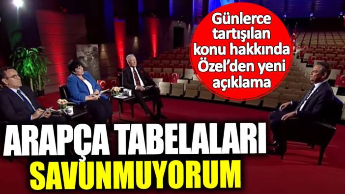 Özgür Özel: Arapça tabelaları savunmuyorum