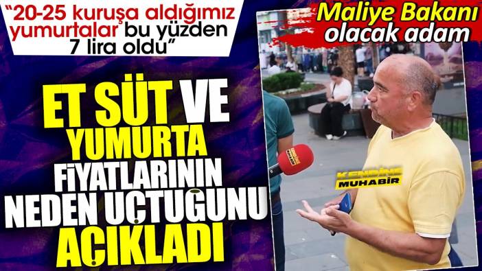 Maliye Bakanı olacak adam et süt ve yumurta fiyatlarının neden uçtuğunu açıkladı