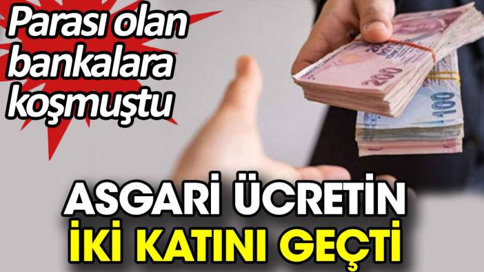 Asgari ücretin iki katını geçti. Parası olan bankalara koşmuştu