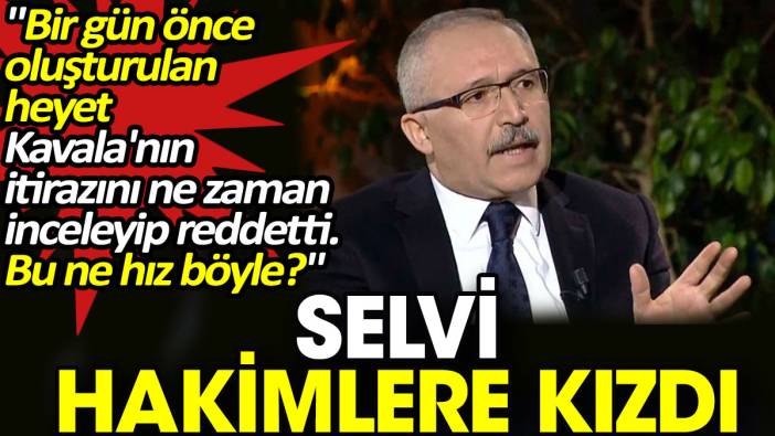 Abdulkadir Selvi hakimlere kızdı