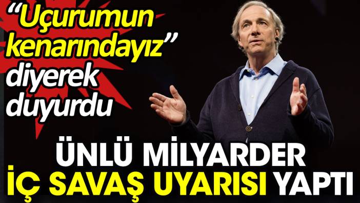 Ünlü milyarder iç savaş uyarısı yaptı. 'Uçurumun kenarındayız' diyerek duyurdu