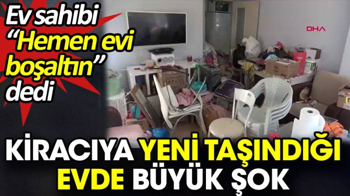 Kiracıya yeni taşındığı evde büyük şok. Ev sahibi 'Hemen evi boşaltın' dedi