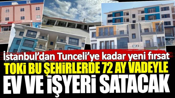 İstanbul’dan Tunceli’ye kadar yeni fırsat! TOKİ bu şehirlerde 72 ay vadeyle ev ve işyeri satacak