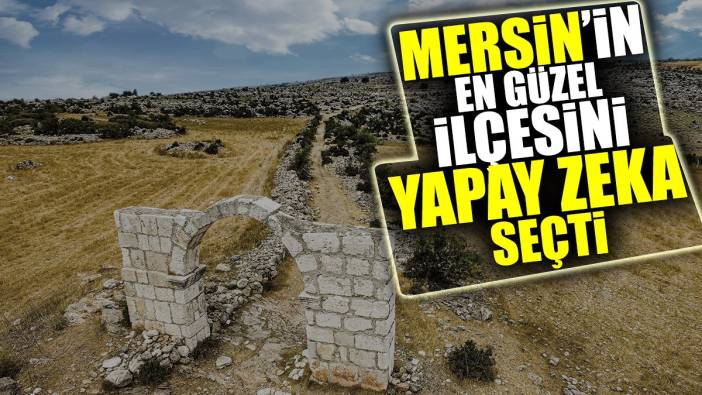 Mersin'in en güzel ilçesini yapay zeka seçti