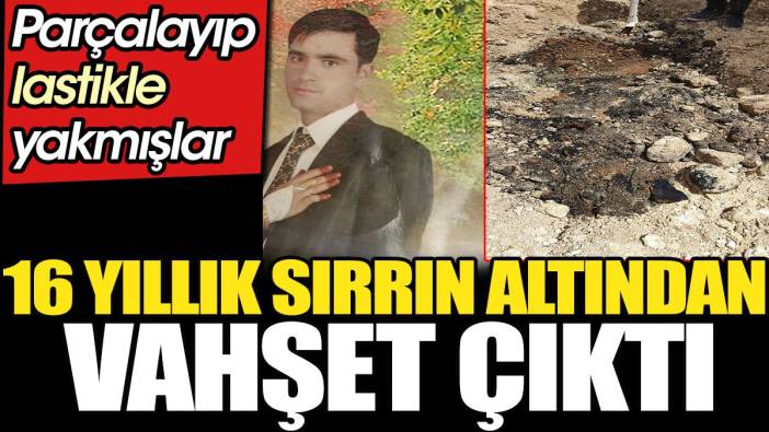 16 yıllık sırrın altından vahşet çıktı