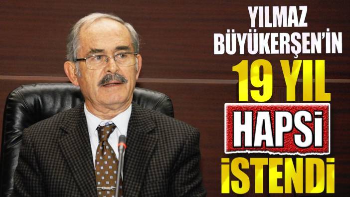 Yılmaz Büyükerşen'in 19 yıla kadar hapsi istendi