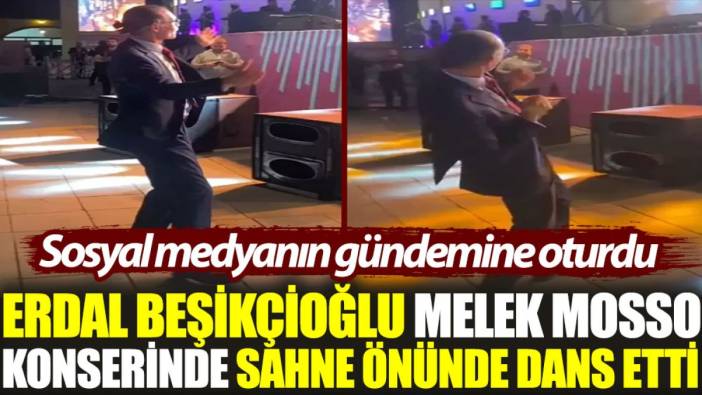 Erdal Beşikçioğlu, Melek Mosso konserinde sahne önünde dans etti