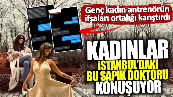 Genç kadın antrenörün ifşaları ortalığı karıştırdı! İstanbul’daki bu sapık doktor kim